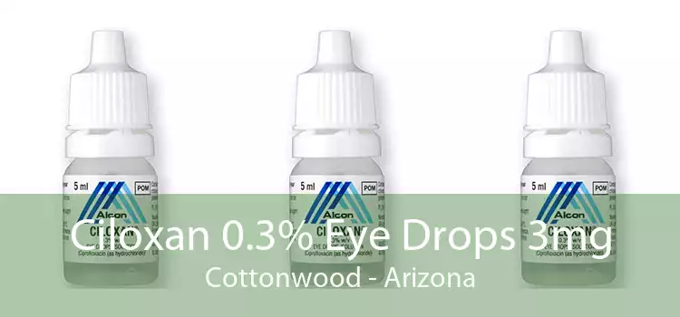 Ciloxan 0.3% Eye Drops 3mg Cottonwood - Arizona