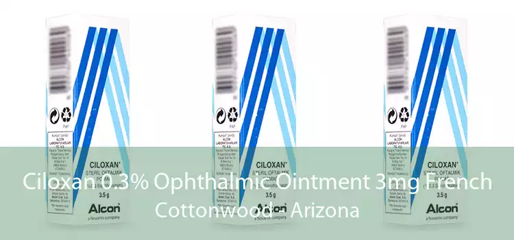 Ciloxan 0.3% Ophthalmic Ointment 3mg French Cottonwood - Arizona