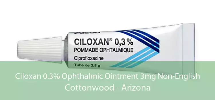 Ciloxan 0.3% Ophthalmic Ointment 3mg Non-English Cottonwood - Arizona