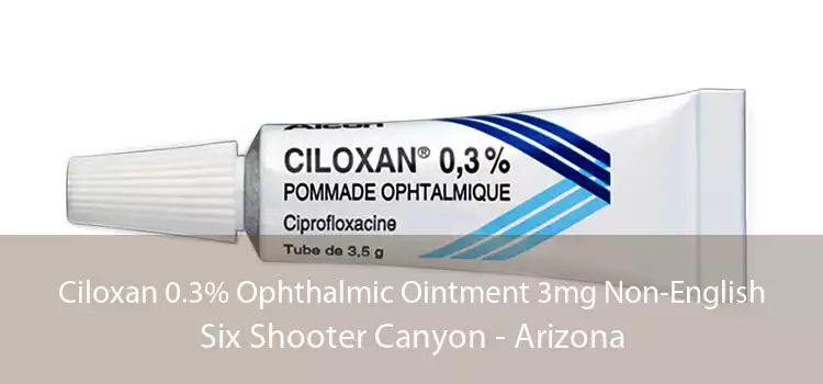 Ciloxan 0.3% Ophthalmic Ointment 3mg Non-English Six Shooter Canyon - Arizona